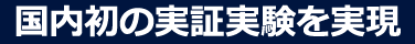 国内初の実証実験を実現