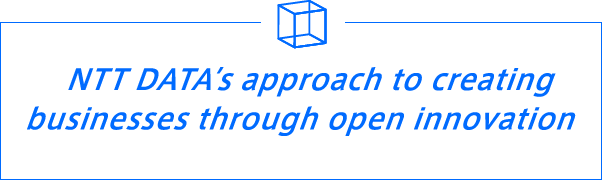 NTT DATA’s approach to creating businesses through open innovation