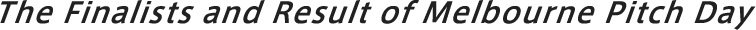The Finalists and Result of Melbourne Pitch Day