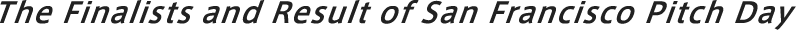 The Finalists and Result of San Francisco Pitch Day