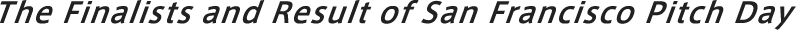 The Finalists and Result of San Francisco Pitch Day